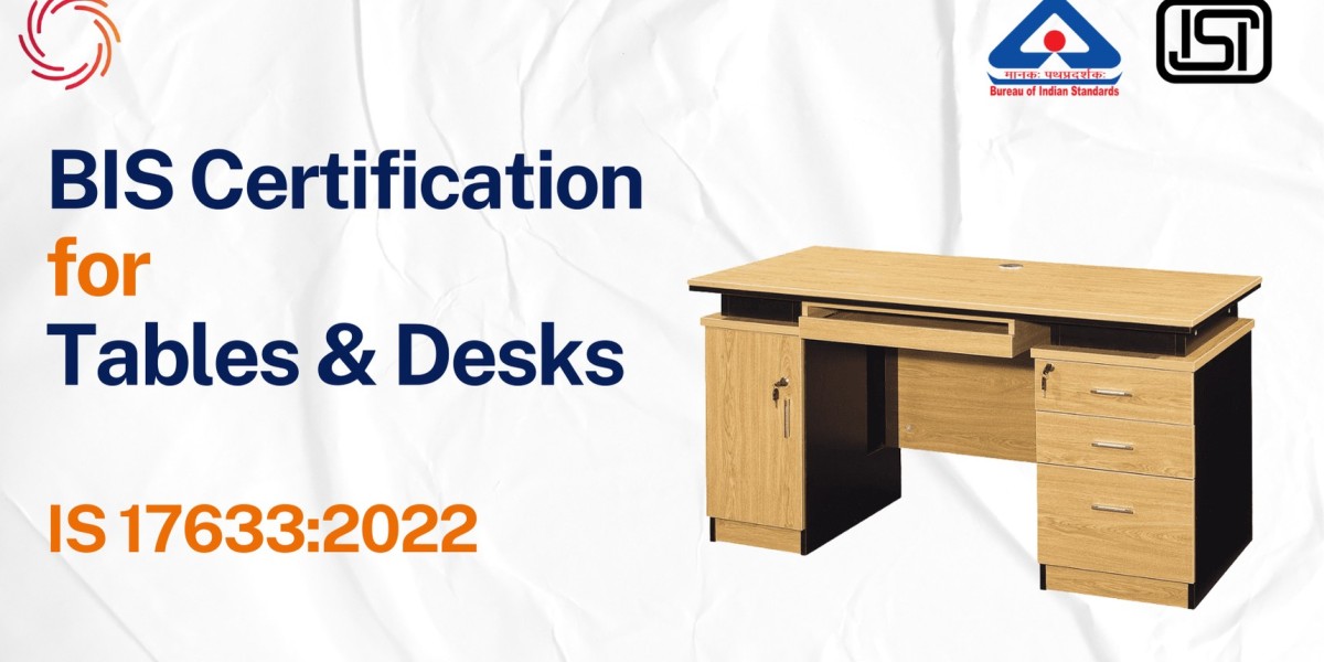 BIS Certificate for Tables and Desks – IS 17633:2022 Compliance Guide
